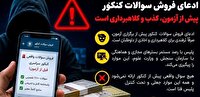 ادعای کذب فروش سؤالات کنکور، ترفندی برای کلاهبرداری از داوطلبان